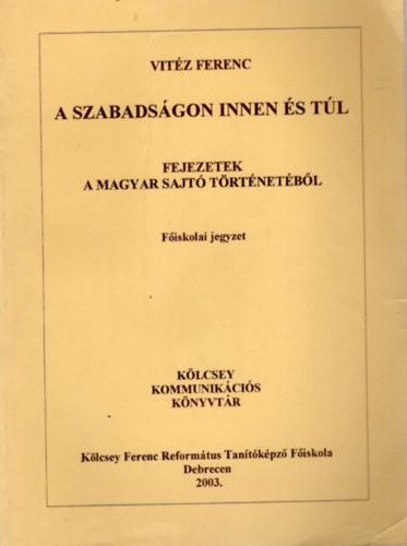 A szabadsgon innen s tl- Fejezetek a magyar sajt trtnetbl ( Fiskolai jegyzet )