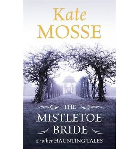 Kate Mosse - The Mistletoe Bride and Other Haunting Tales