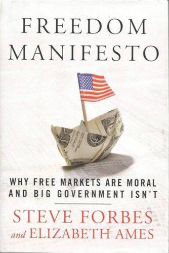 Freedom Manifesto: Why Free Markets Are Moral and Big Government Isn't