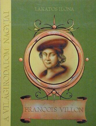 Fran�ois Villon - �ltal�nos �s k�z�piskol�sok sz�m�ra (A Vil�girodalom Nagyjai)