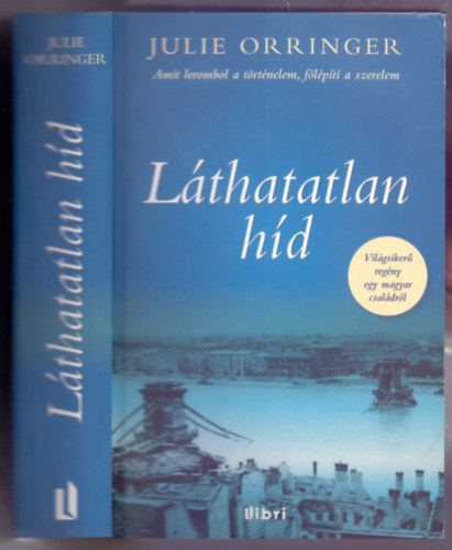 L�thatatlan h�d - Amit lerombol a t�rt�nelem,f�l�p�ti a szerelem (Vil�gsiker� reg�ny egy magyar csal�dr�l)