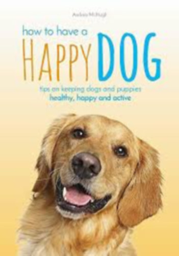 Andrea McHugh - How to have a Happy Dog