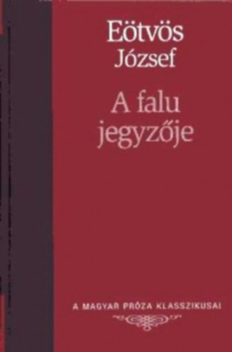 Etvs Jzsef - A falu jegyzje (A Magyar Prza Klasszikusai 9.)