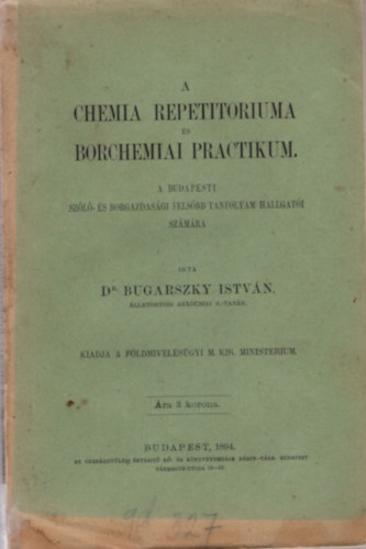 Dr. Bugarszky Istvn - A chemia repetitoriuma s borchemiai practikum - A Budapesti Szl- s Borgazdasgi felsbb tanfolyam hallgati szmra (1894)