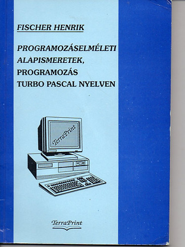 Fischermann Henrik  (Szerk.) - Programozselmleti alapismeretek, programozs Turbo Pascal nyelven