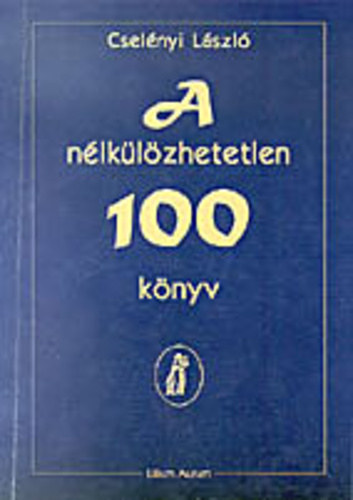 A nlklzhetetlen 100 knyv - Bevezets a vilgirodalom tanulmnyozshoz