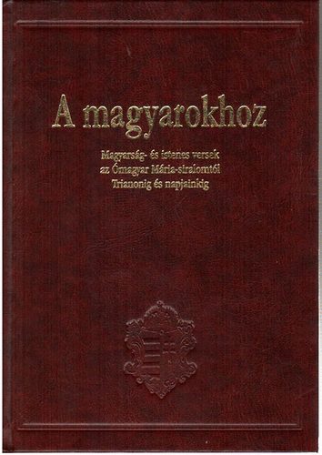 A magyarokhoz - Magyarsg- s istenes versek az magyar Mria-siralomtl Trianonig s napjainkig