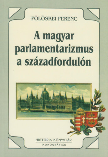 Plskei Ferenc - A magyar parlamentarizmus a szzadforduln