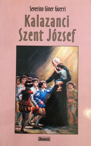 Severino Giner Guerri - Kalazanci Szent Jzsef, a piarista rend alaptja