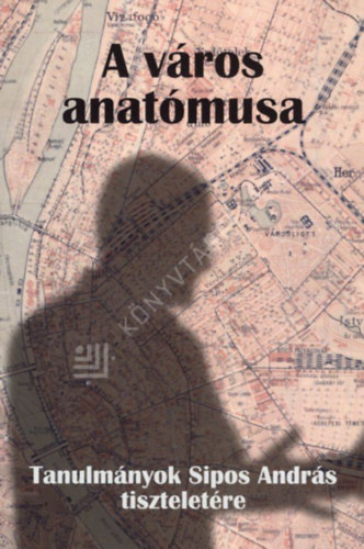 A v�ros anat�musa - Tanulm�nyok Sipos Andr�s tisztelet�re