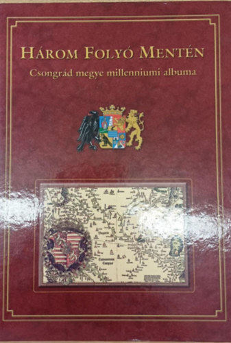 H�rom foly� ment�n - Csongr�d megye millenniumi albuma