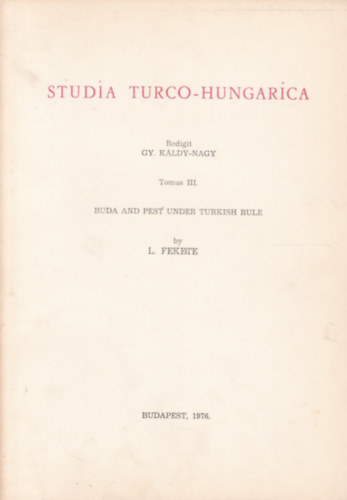 Studia Turco-Hungarica III. - Buda and Pest under Turkish Rule (Buda s Pest trk uralom alatt -  angol nyelv)
