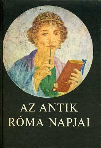 Az antik Rma napjai - Olvasknyv (Fekete-fehr s sznes fotkkal, reprodukcikkal illusztrlva.)