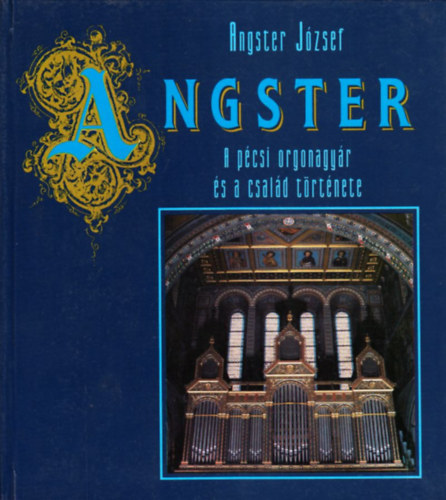 Angster: A pcsi orgonagyr s a csald trtnete