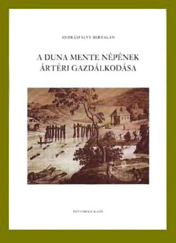 Andrásfalvy Bertalan - A Duna mente népének ártéri gazdálkodása