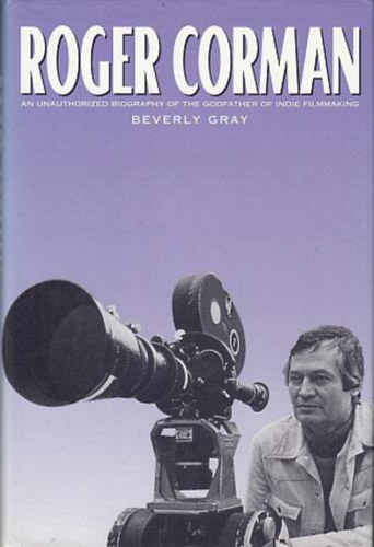 Roger Corman - An unauthorized biography of the Godfather of indie filmmaking (Roger Corman - Az indie filmgyrts Keresztapjnak engedly nlkli letrajza) ANGOL NYELVEN