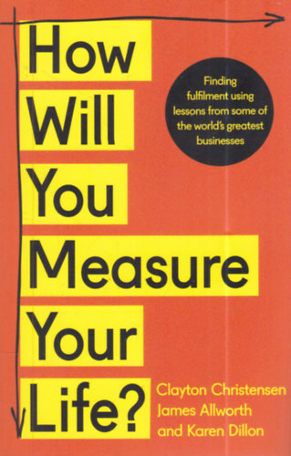 James Allworth, Karen Dillon Clayton Christensen - How Will You Measure Your Life?
