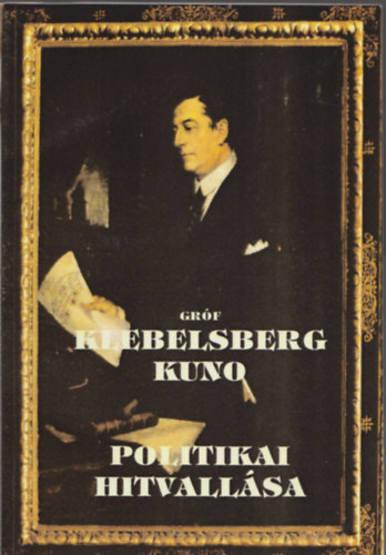 Gr�f Klebensberg Kuno Alap�tv. - Gr�f Klebelsberg Kuno politikai hitvall�sa