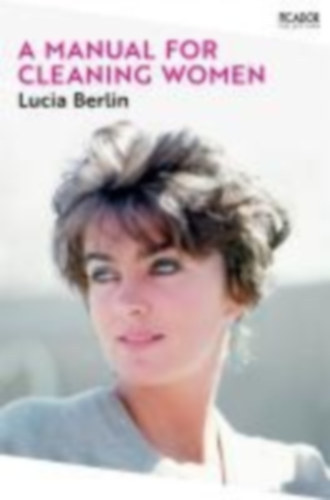 Lucia Berlin - A Manual for Cleaning Women - Selected Stories