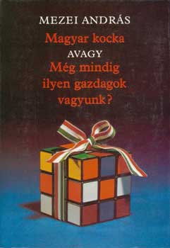 Mezei Andrs - Magyar kocka avagy Mg mindig ilyen gazdagok vagyunk?