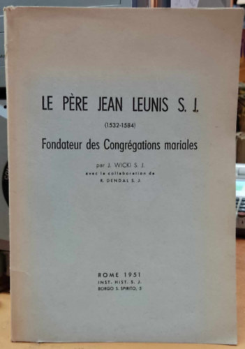 S. J. J.  Wicki (Josef) - Le pre Jean Leunis S. J. (1532-1584) - Fondateur des Congrgations mariales