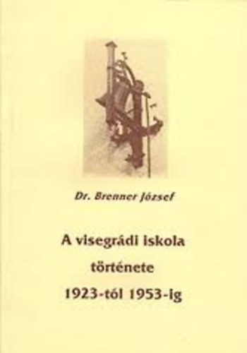 Brenner Jzsef dr. - A Visegrdi iskola trtnete 1923-1953-ig