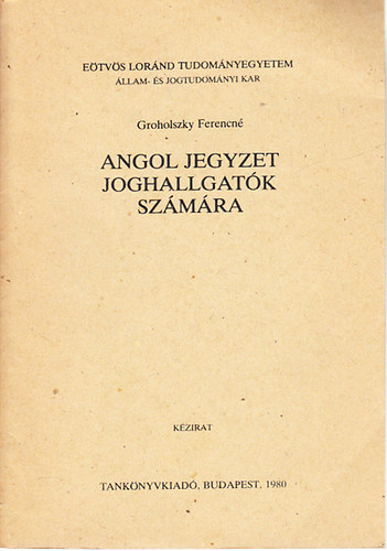 Groholszky Ferencn - Angol jegyzet joghallgatk szmra (kzirat)