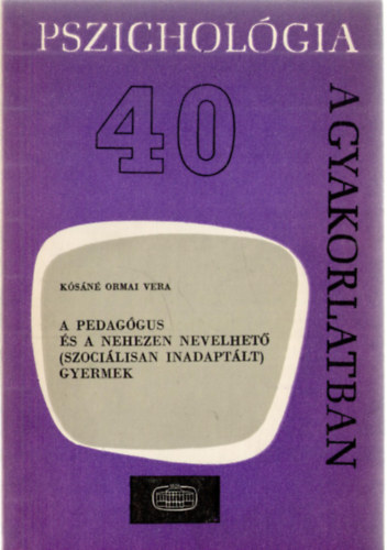 Ksn Ormai Vera - A pedaggus s a nehezen nevelhet (szocilisan inadaptlt) gyermek