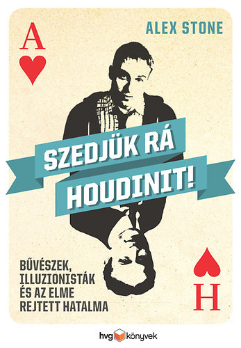 Alex Stone - Szedjk r Houdinit! - Bvszek, illuzionistk s az elme rejtett hatalma