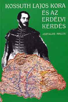 Asztalos Mikls - Kossuth Lajos kora s az erdlyi krds (reprint)