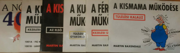 Martin Baxendale - 6 db Martin Baxendale: A kismama m�k�d�se; A f�rfi m�k�d�se; A kutya m�k�d�se; A kisbaba napl�ja; A kisbaba m�k�d�se; A n� 40 felett a legjobb, mert...