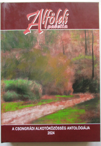 Alf�ldi paletta - Csongr�di alkot�k�z�ss�g antol�gi�ja 2024