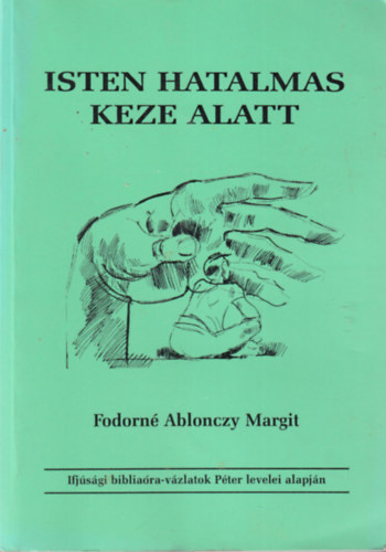 Fodorn Ablonczy Margit - Isten hatalmas keze alatt - Ifjsgi bibliara-vzlatok Pter levelei alapjn