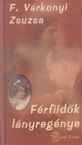 F. Várkonyi Zsuzsa - Férfiidők lányregénye