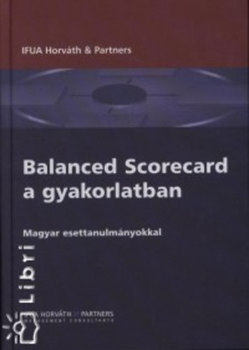 Balanced Scorecard a gyakorlatban - Magyar esettanulmnyokkal