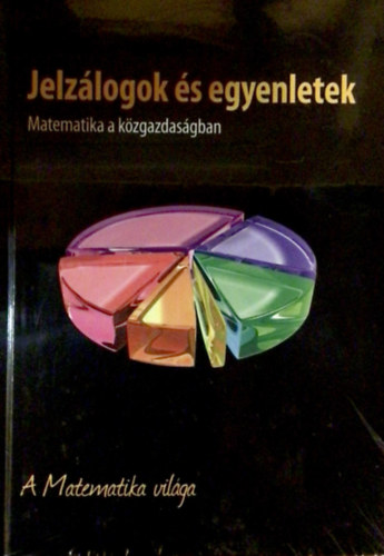 Jelzlogok s egyenletek - Matematika a kzgazdasgban - A Matematika vilga 18.