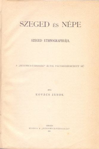 Szeged �s n�pe - Szeged ethnographi�ja ("Dugonics-T�rsas�g", 1901)
