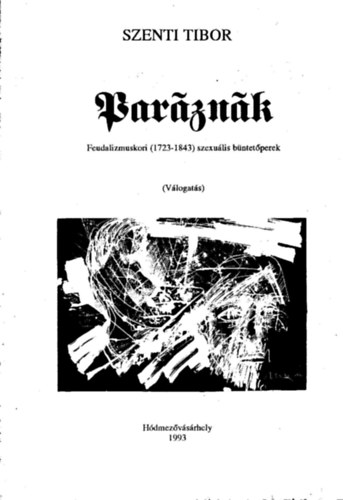 Szenti Tibor - Parznk-Feudalizmuskori (1723-1843) szexulis bntetperek