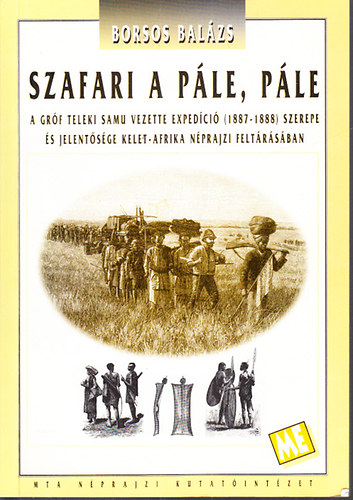 Borsos Balzs - Szafari a ple, ple (A Grf Teleki Samu vezette expedci (1887-1888) szerepe s jelentsge Kelet-Afrika nprajzi feltrsban)