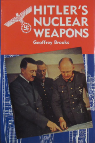 Geoffrey Brooks - Hitler's Nuclear Weapons