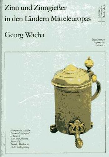 Georg Wacha - Zinn und Zinngiesser in den L�ndern Mitteleuropas