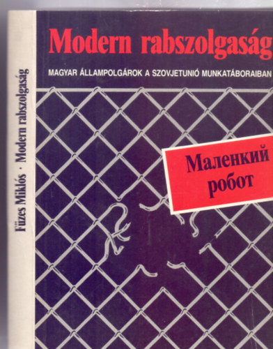 Modern rabszolgasg - Magyar llampolgrok a Szovjetuni munkatboraiban 1945-1949 (????????? po???)