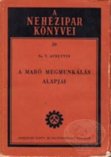 Avrutyin - A mar� megmunk�l�s alapjai. A neh�zipar k�nyvei.