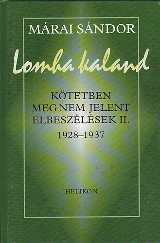 Mrai Sndor - Lomha kaland (ktetben meg nem jelent elbeszlsek II. 1928-1937)