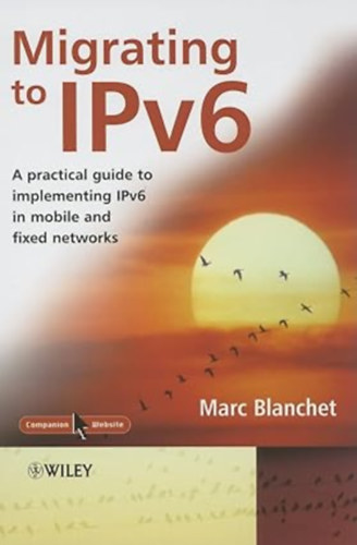 IPv6-ra val tlls: Gyakorlati tmutat az IPv6 mobil s vezetkes hlzatokban trtn megvalstshoz- "Migrating to IPv6A Practical Guide to Implementing IPv6 in Mobile and Fixed Networks"