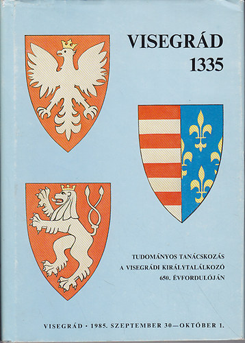 Visegrd 1335 (tudomnyos tancskozs a visegrdi kirlytallkoz...)