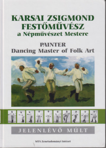 Felfldi Lszl; Bnszky Pl - Karsai Zsigmond Festmvsz a Npmvszet Mestere - Painter Dancing Master of Folk Art