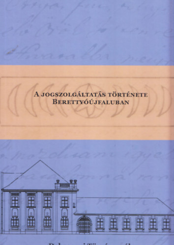 Megyeri-Plffi Zoltn  (szerk.) - A jogszolgltats trtnete Berettyjfaluban (tbbnyelv)