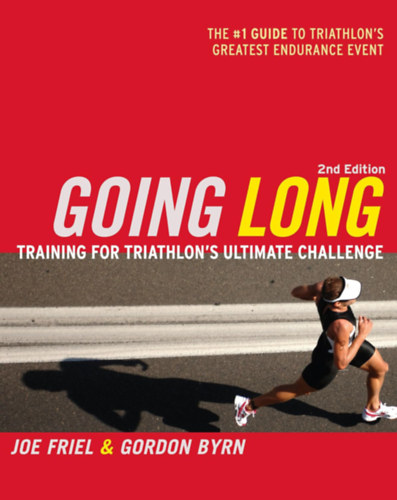 Gordon Byrn Joe Friel - Going Long: Training for Triathlon's Ultimate Challenge