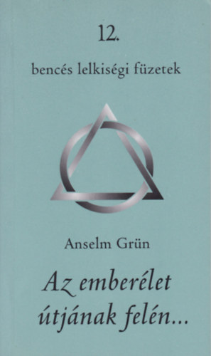 Anselm Grn - Az emberlet tjnak feln (Bencs lelkisgi fzetek 12.)